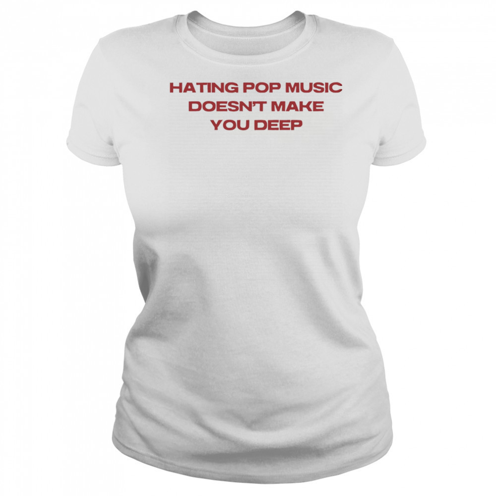 Hating pop music doesn’t make you deep shirt Women's T-shirt