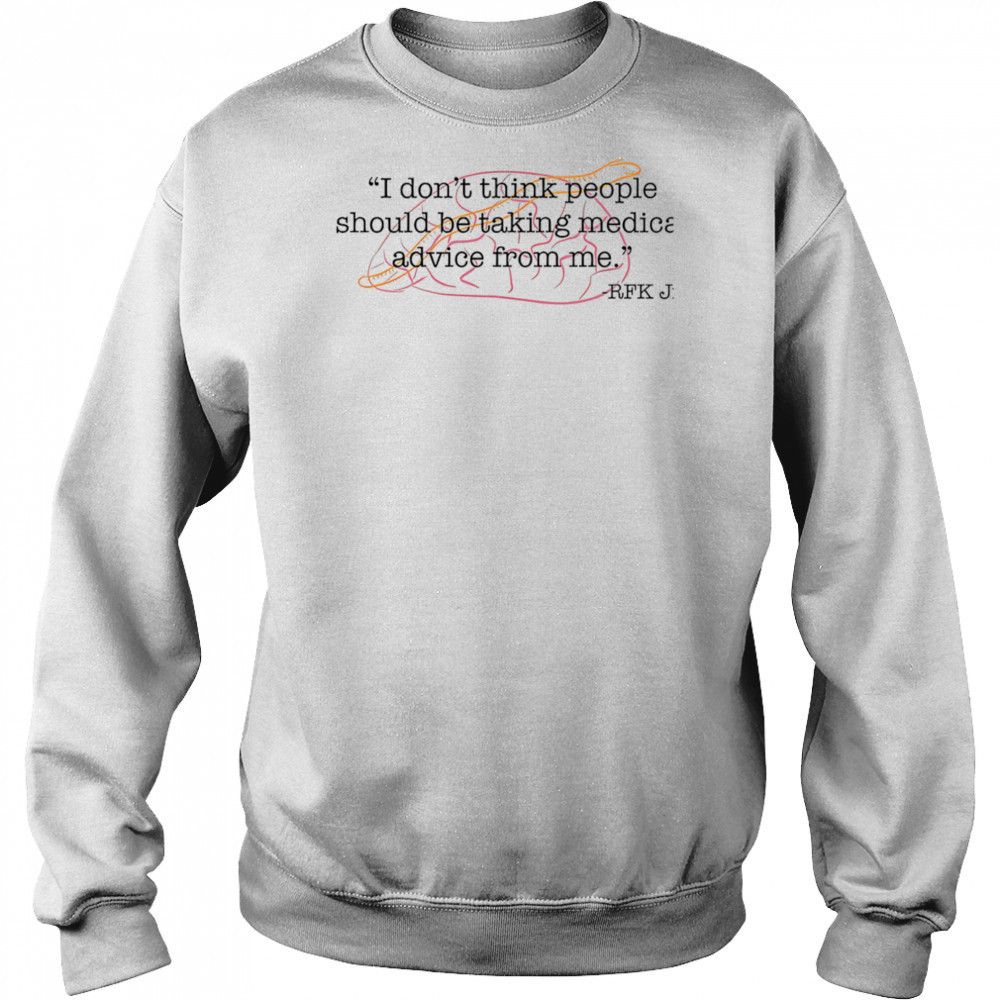 I don’t think people should be taking medical advice from me shirt Sweatshirt