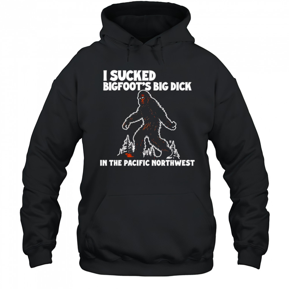 I sucked Bigfoot’s dick in the Pacific Northwest shirt Sweatshirt