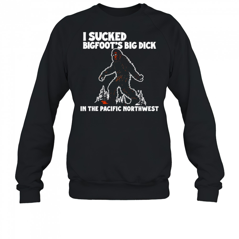 I sucked Bigfoot’s dick in the Pacific Northwest shirt Hoodie