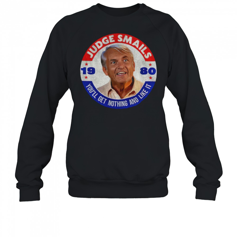 Judge Smails 1980 you’ll get nothing and like it shirt Hoodie