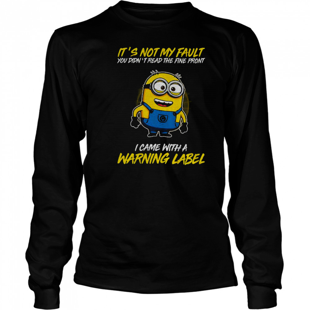 Minion it’s not my fault you didn’t read the fine print I came with warning label shirt Long Sleeved
