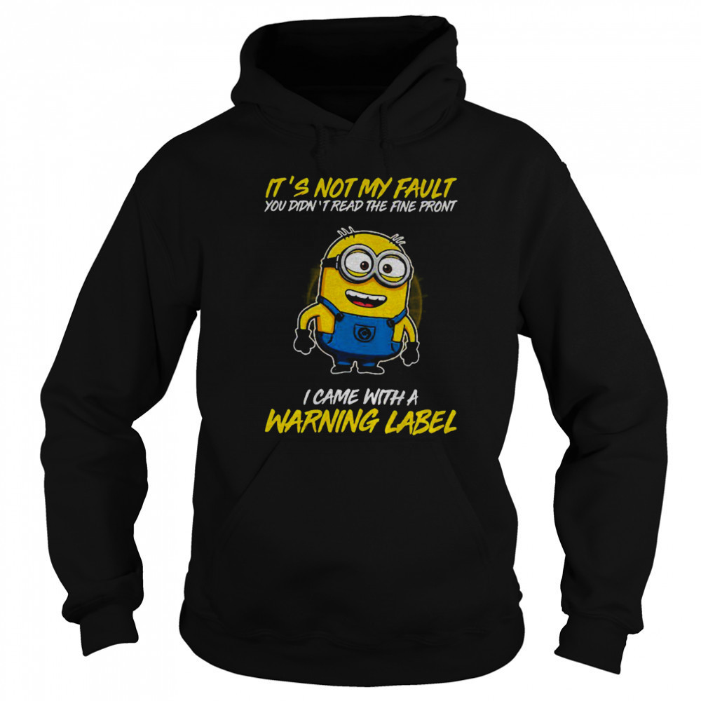 Minion it’s not my fault you didn’t read the fine print I came with warning label shirt Hoodie