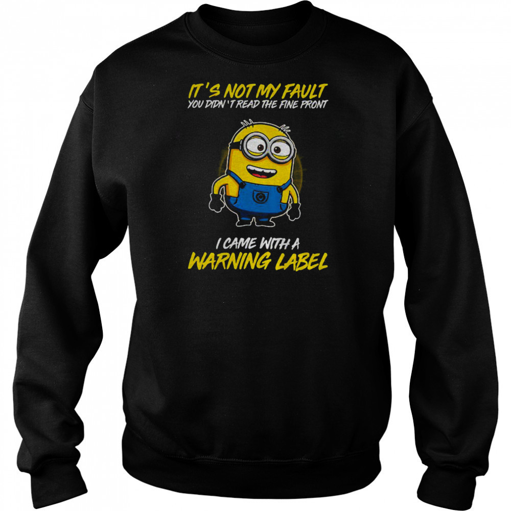 Minion it’s not my fault you didn’t read the fine print I came with warning label shirt Sweatshirt