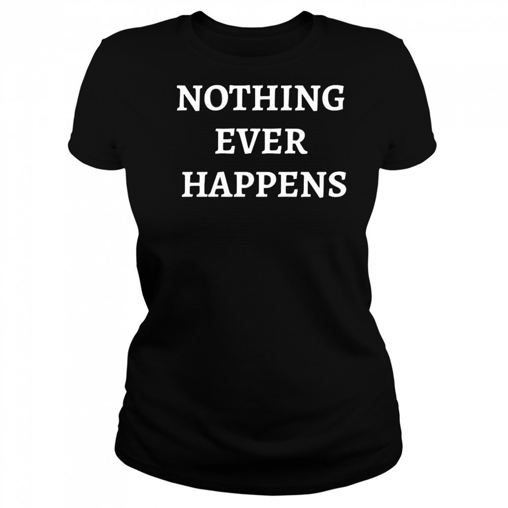 Nothing Ever Happens T-Shirt Women's T-shirt