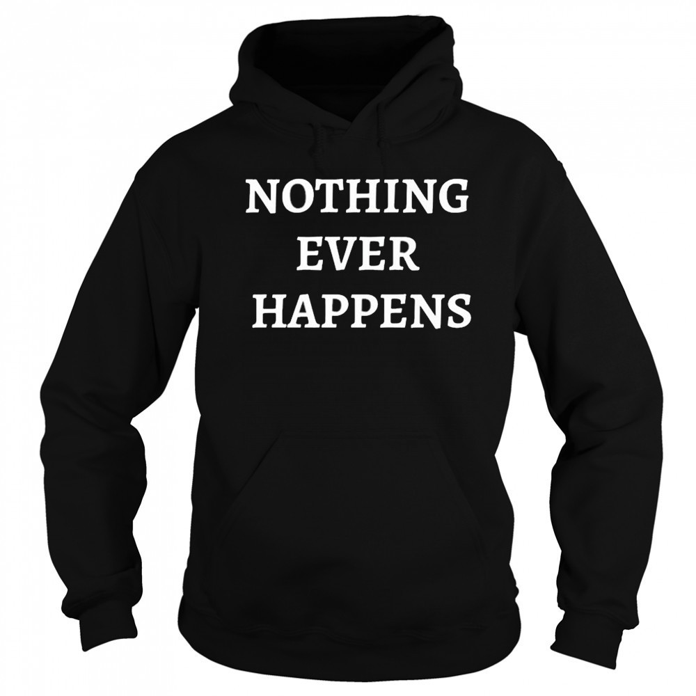 Nothing Ever Happens T-Shirt Hoodie