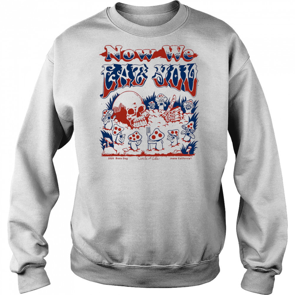 Now we eat you shirt Sweatshirt