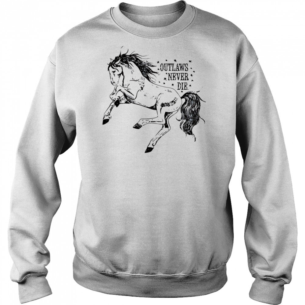 Outlaws never die pony horse shirt Sweatshirt