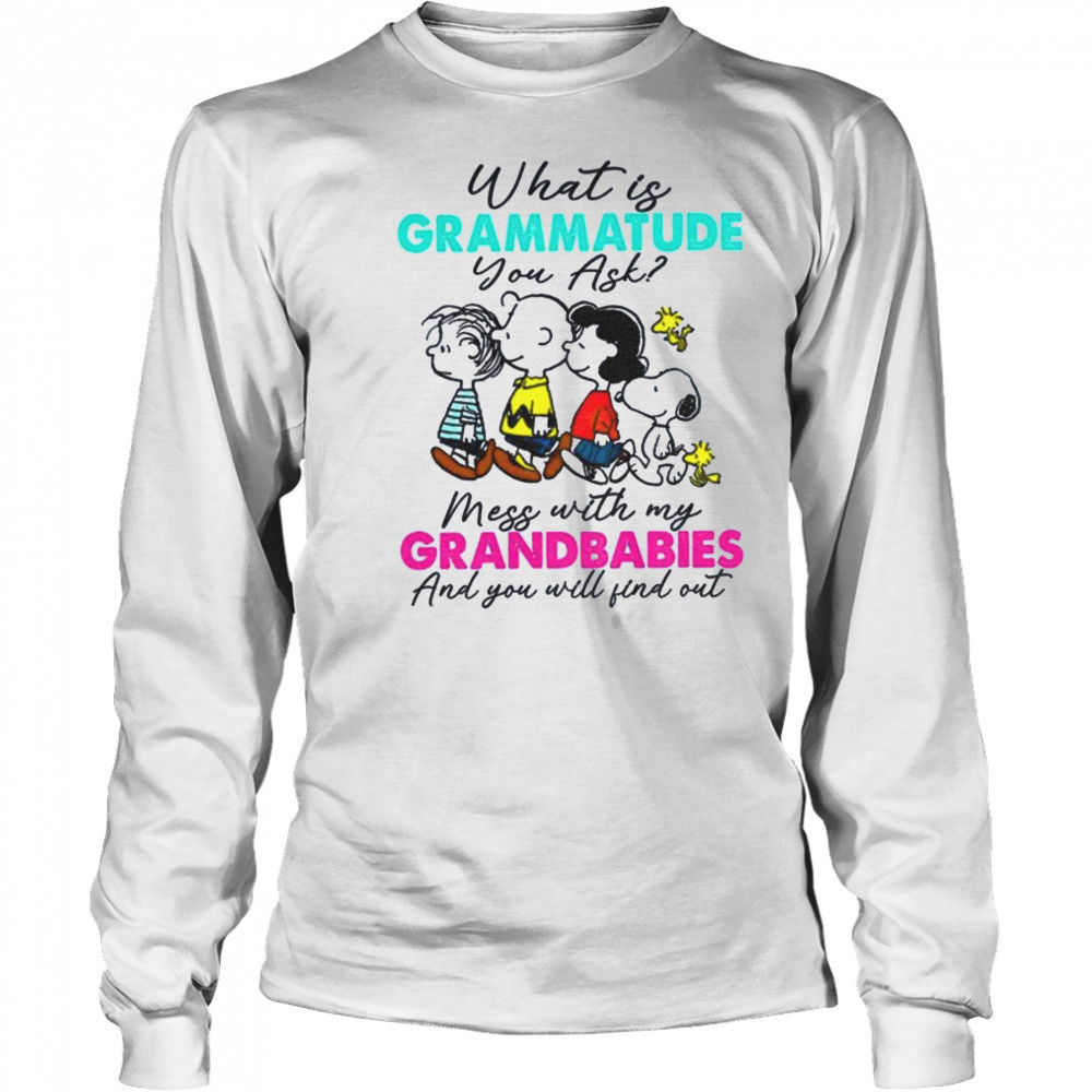 Peanuts characters what is grammatude you ask mess with my grandbabies shirt Long Sleeved
