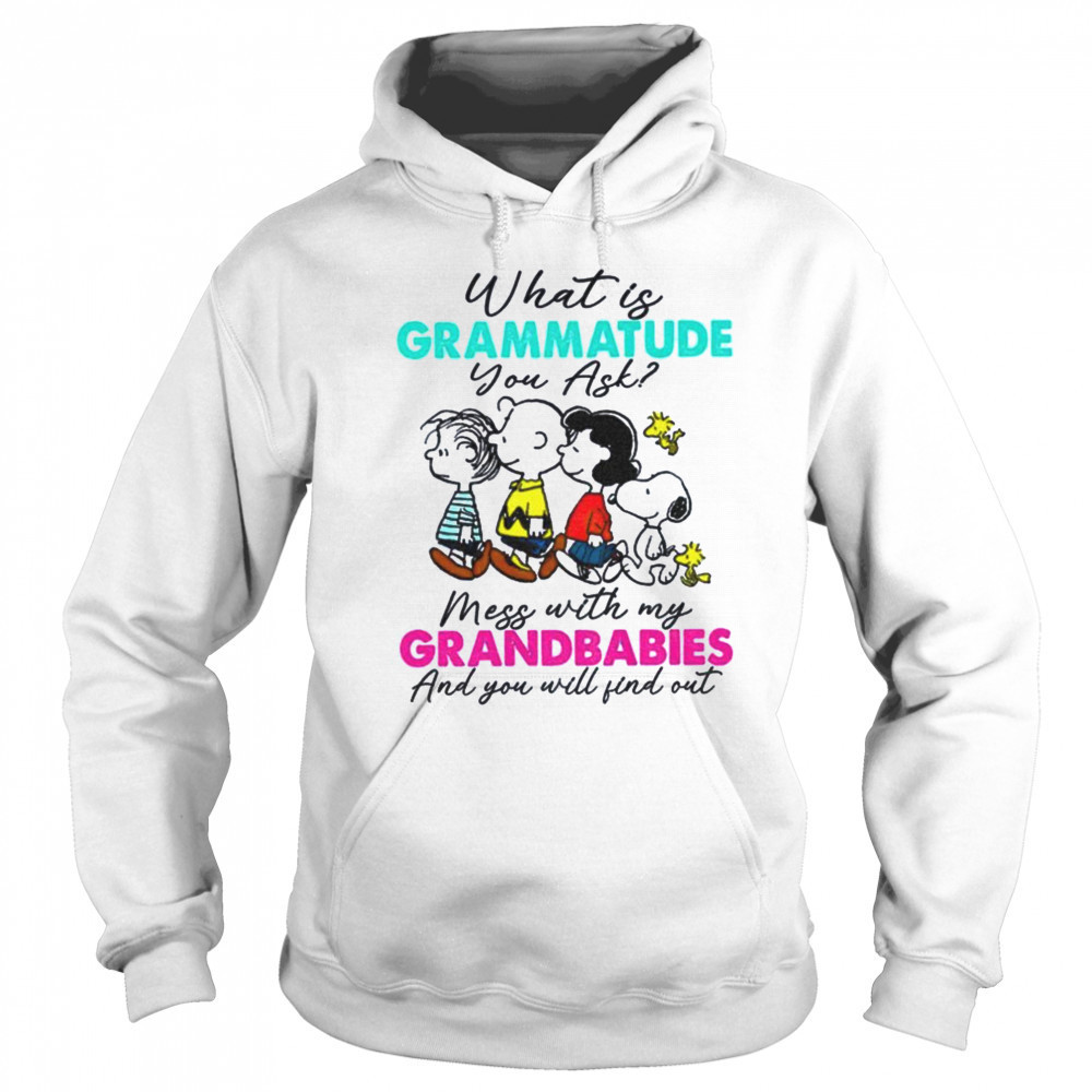 Peanuts characters what is grammatude you ask mess with my grandbabies shirt Hoodie