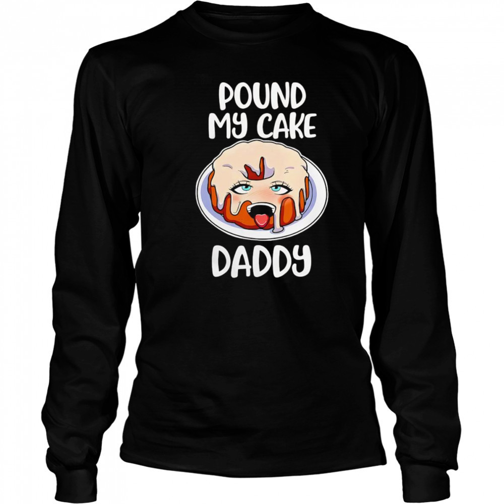 Pound my cake daddy shirt Long Sleeved