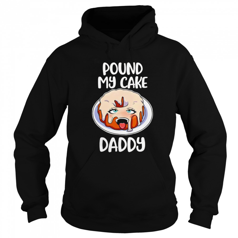 Pound my cake daddy shirt Hoodie
