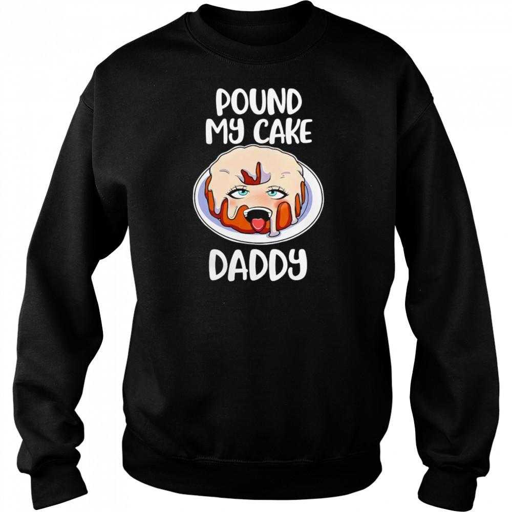 Pound my cake daddy shirt Sweatshirt