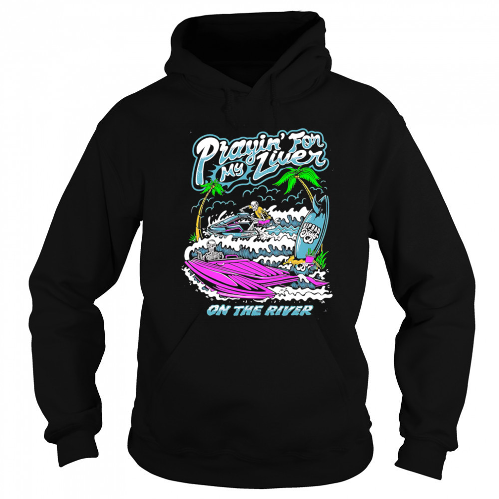Prayin For My Liver on the river shirt Hoodie