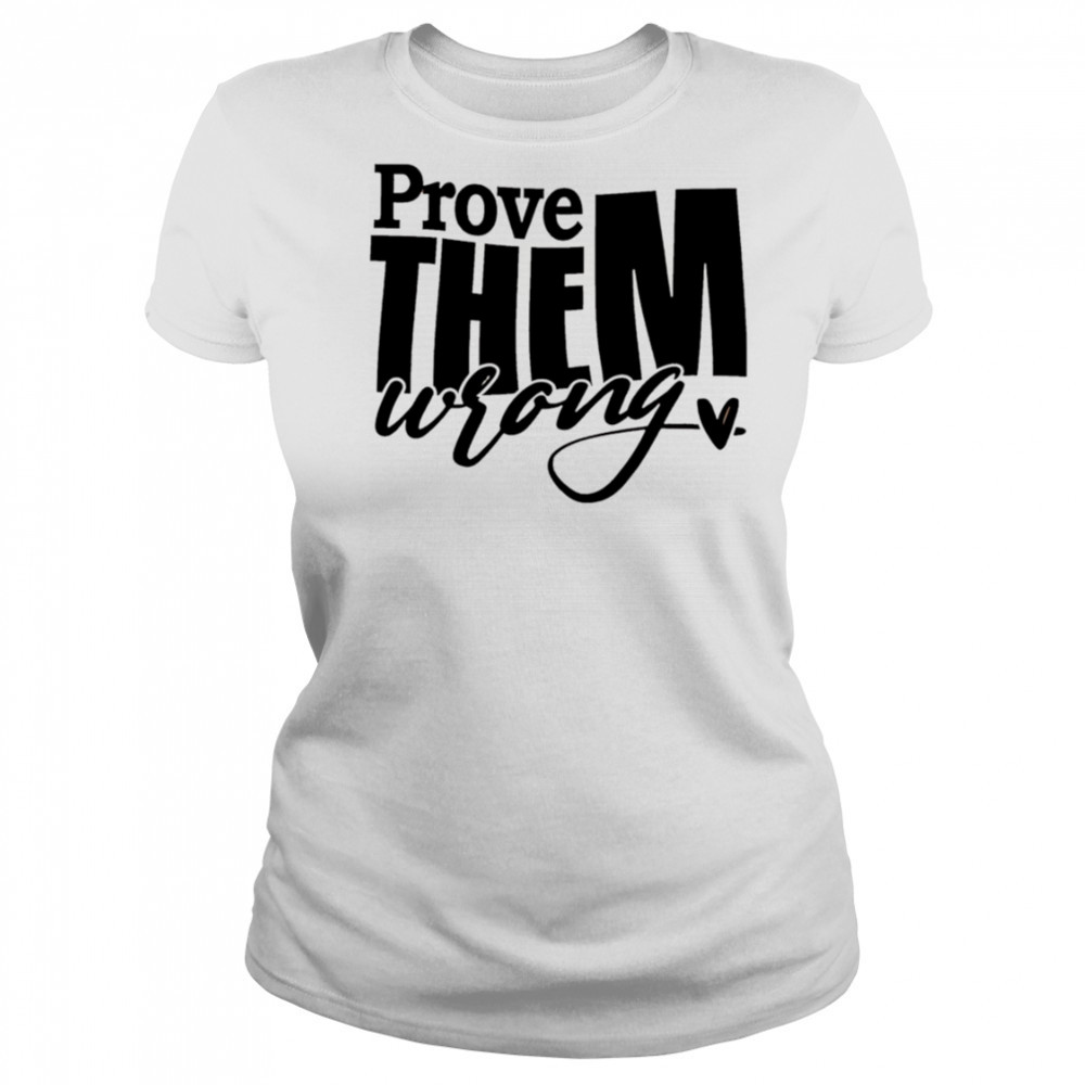 Prove THEM wrong shirt Women's T-shirt