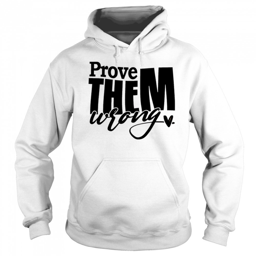 Prove THEM wrong shirt Hoodie
