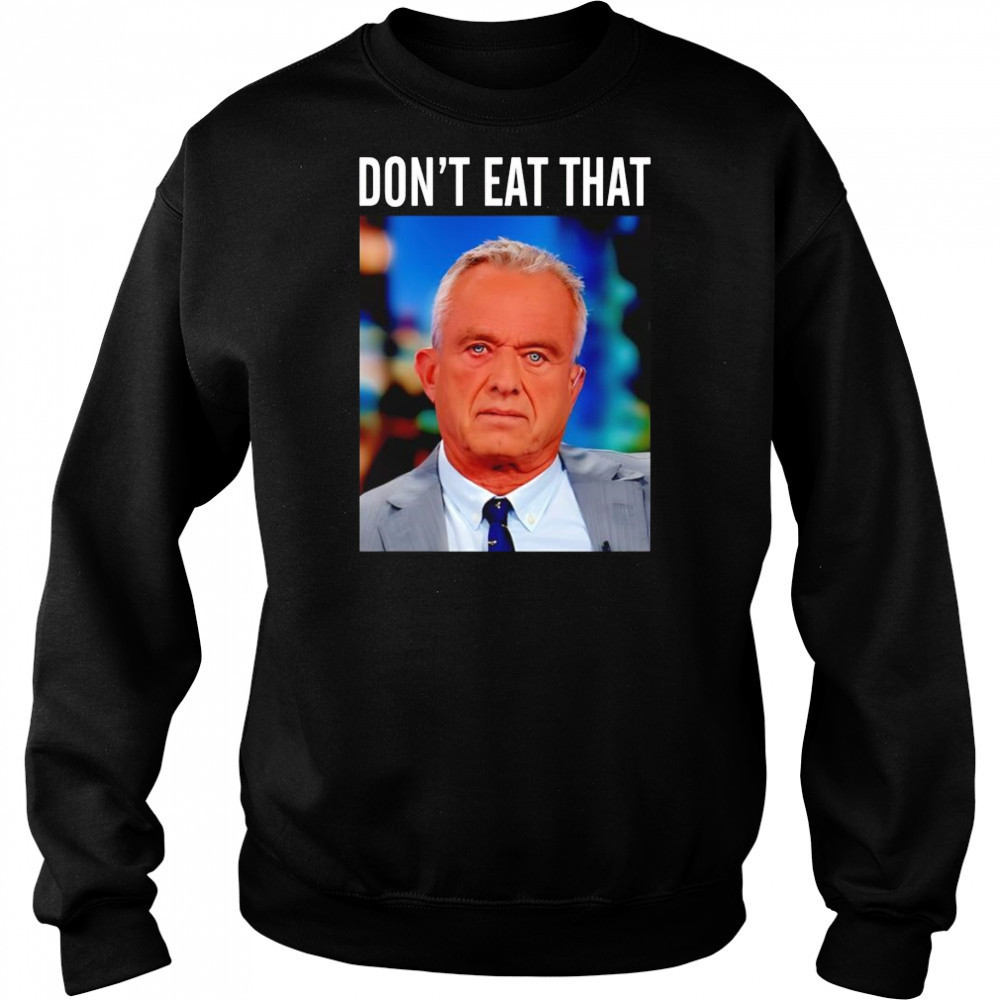 Rfk Jr don’t eat that shirt Sweatshirt