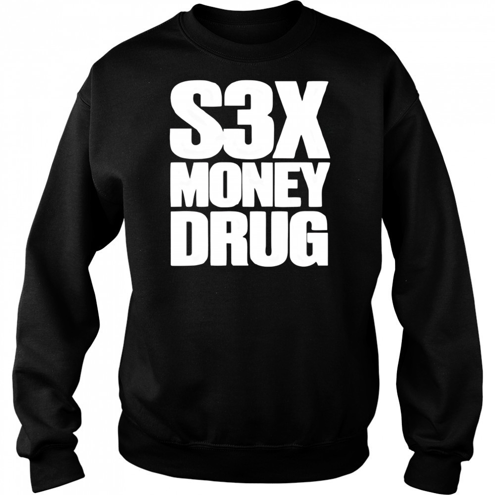 S3x money Drug shirt Sweatshirt