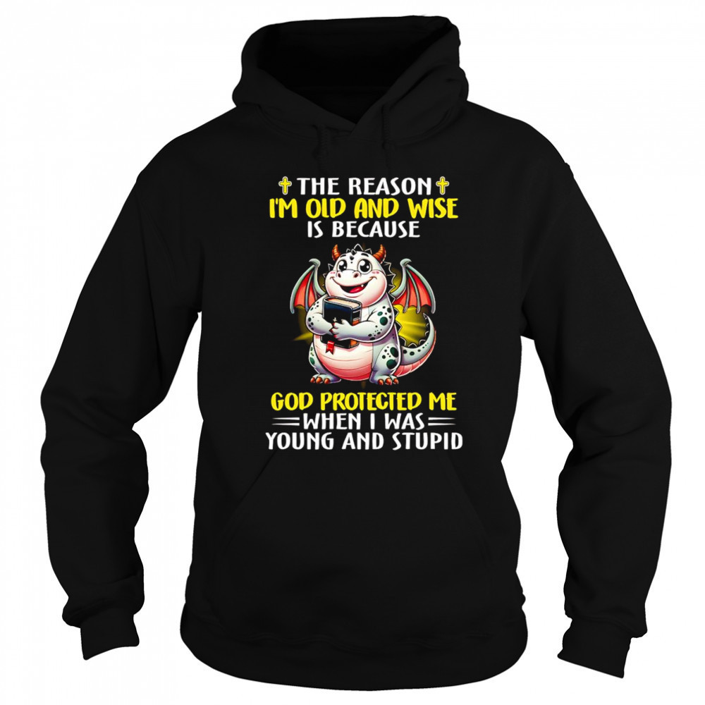 The reason I’m old and wise is because God protected me when I was young and stupid shirt Hoodie