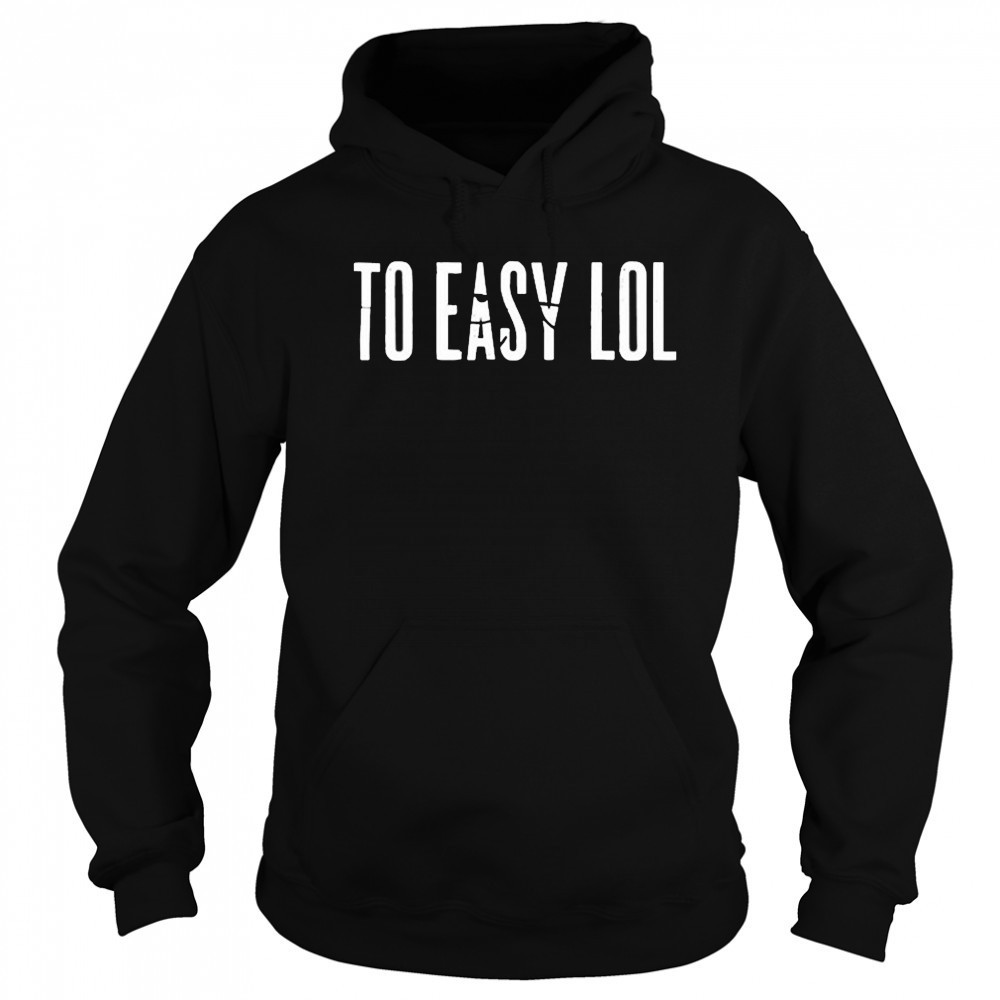 To Easy Lol T-Shirt Hoodie