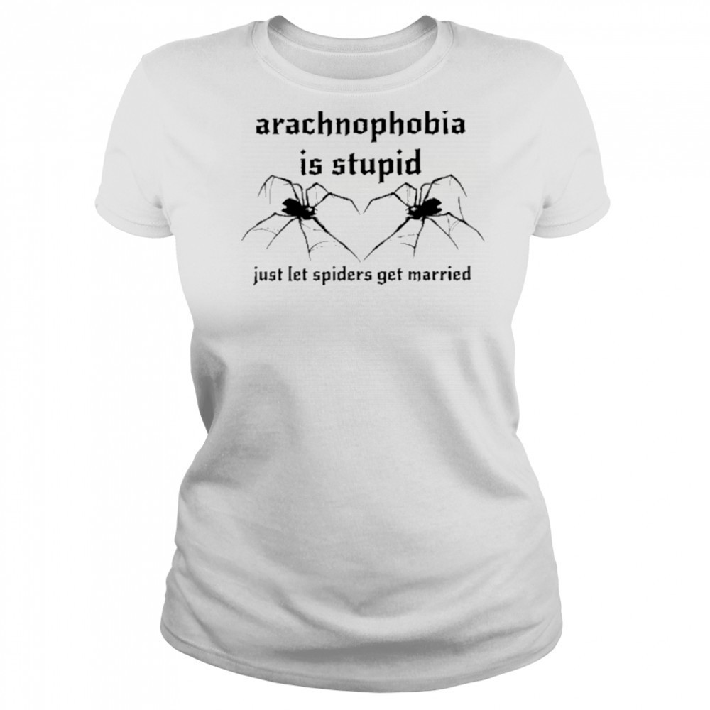 Arachnophobia Is Stupid Just Let The Spiders Get Married Shirt Women's T-shirt