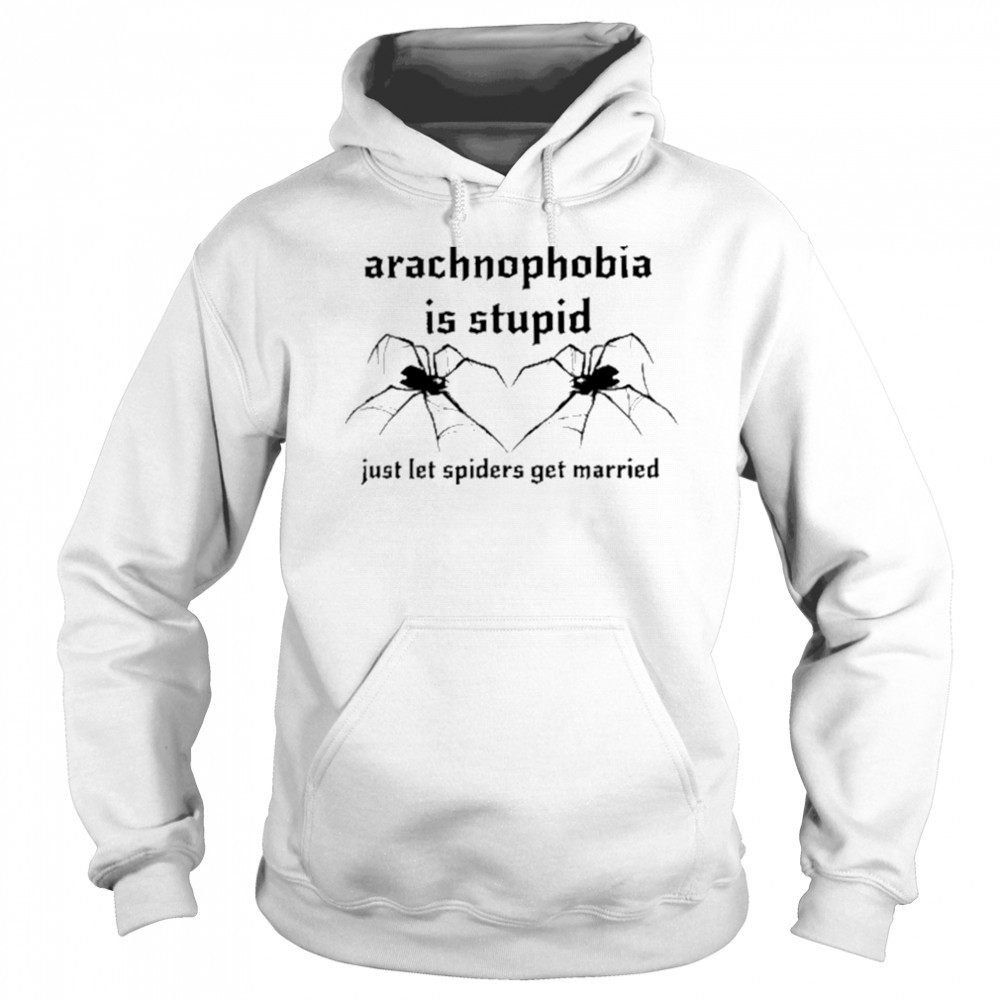 Arachnophobia Is Stupid Just Let The Spiders Get Married Shirt Hoodie