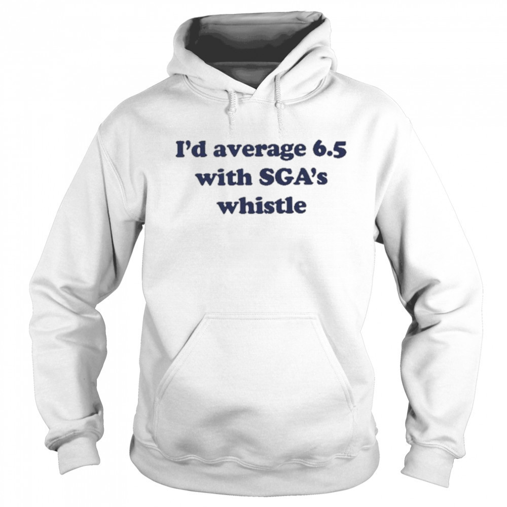 Jordan Dye I’d Average 6.5 With Sga’s Whistle shirt Hoodie