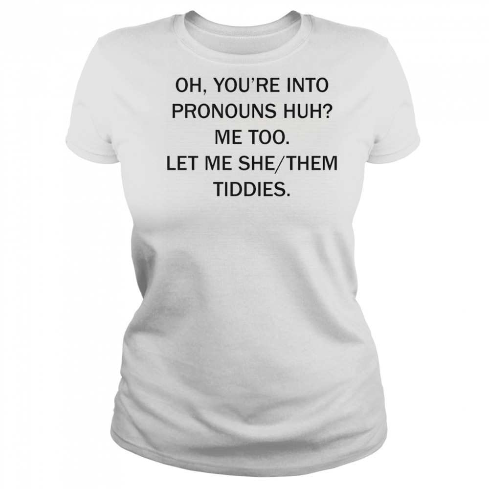 Oh you’re into pronouns huh me too let me she them tiddies shirt Women's T-shirt
