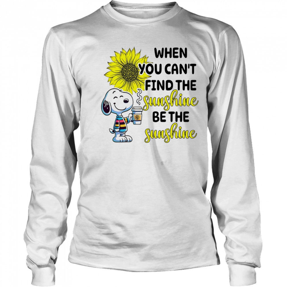 Snoopy drink coffee when you can’t find the sunshine be the sunshine shirt Long Sleeved