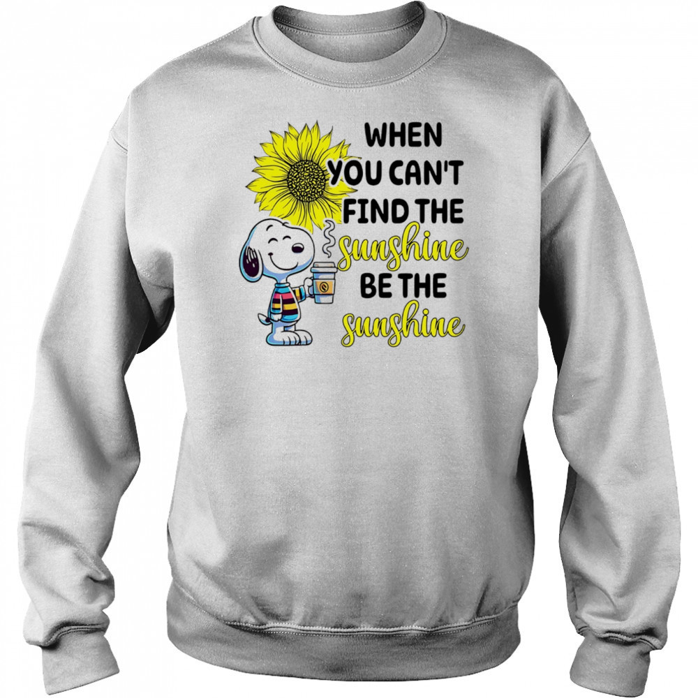 Snoopy drink coffee when you can’t find the sunshine be the sunshine shirt Sweatshirt