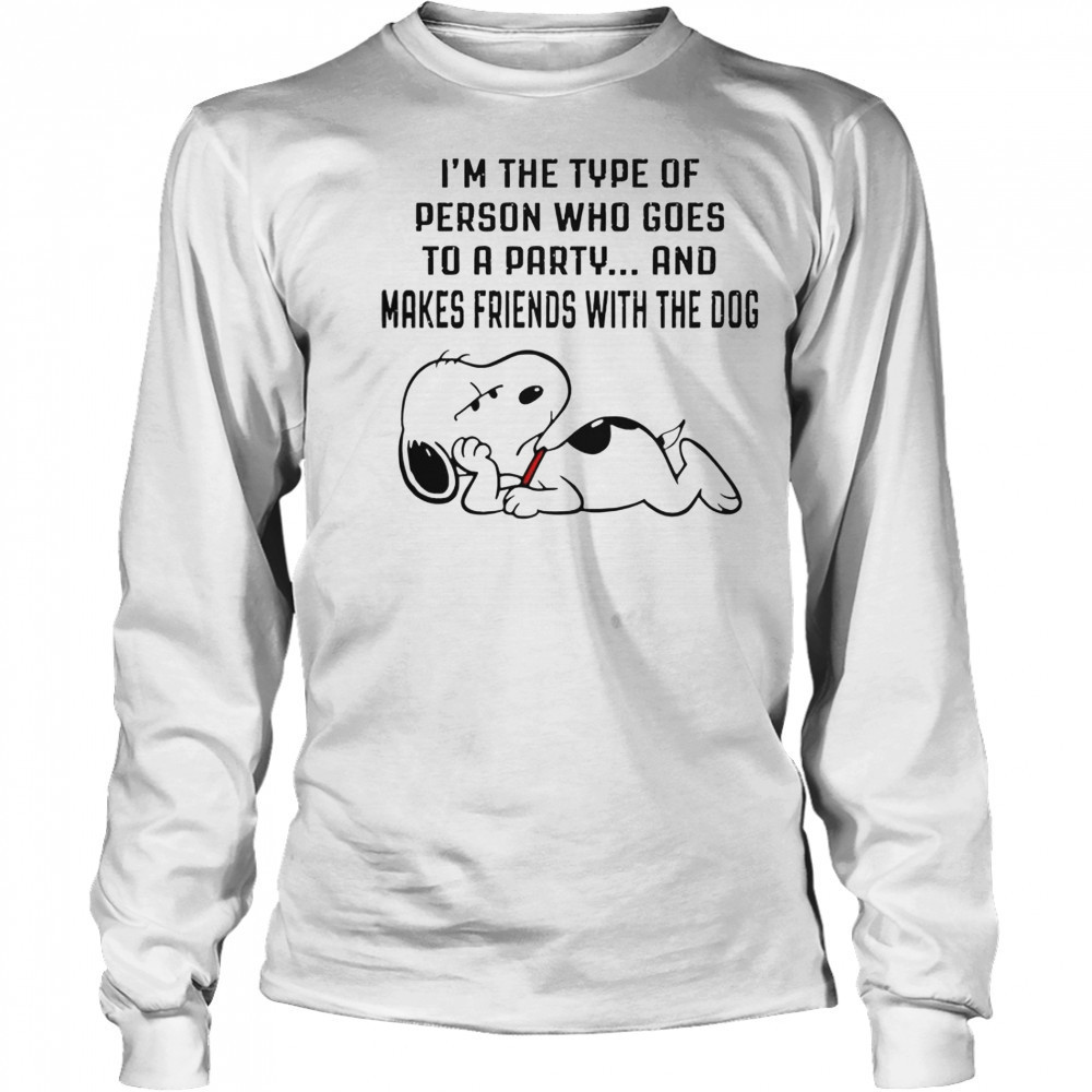 Snoopy I’m The Type Of Person Who Goes To A Party And Makes Friends With The Dog T-Shirt Long Sleeved