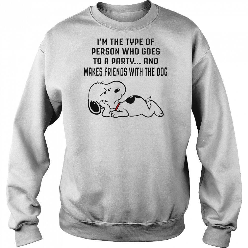 Snoopy I’m The Type Of Person Who Goes To A Party And Makes Friends With The Dog T-Shirt Sweatshirt