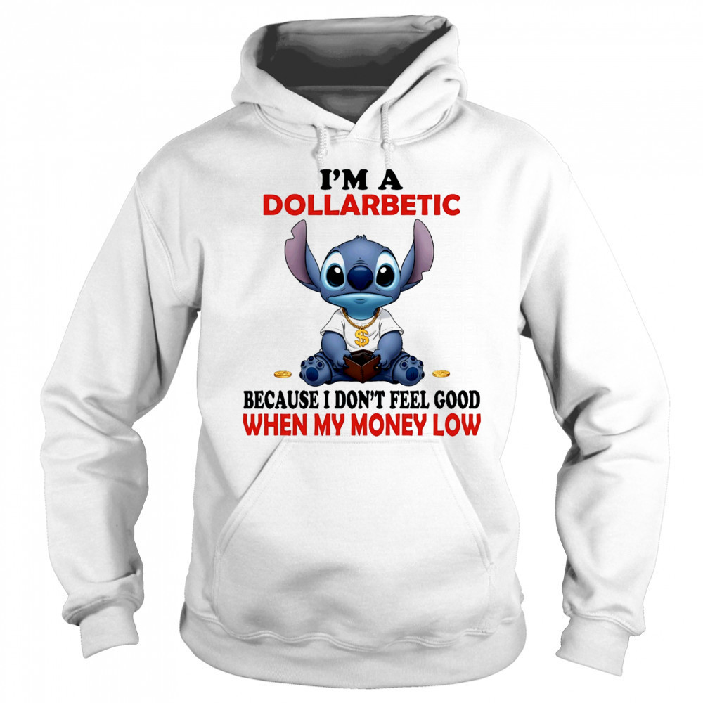 The Stitch I’m a dollarbetic because I don’t feel good when my money low shirt Hoodie