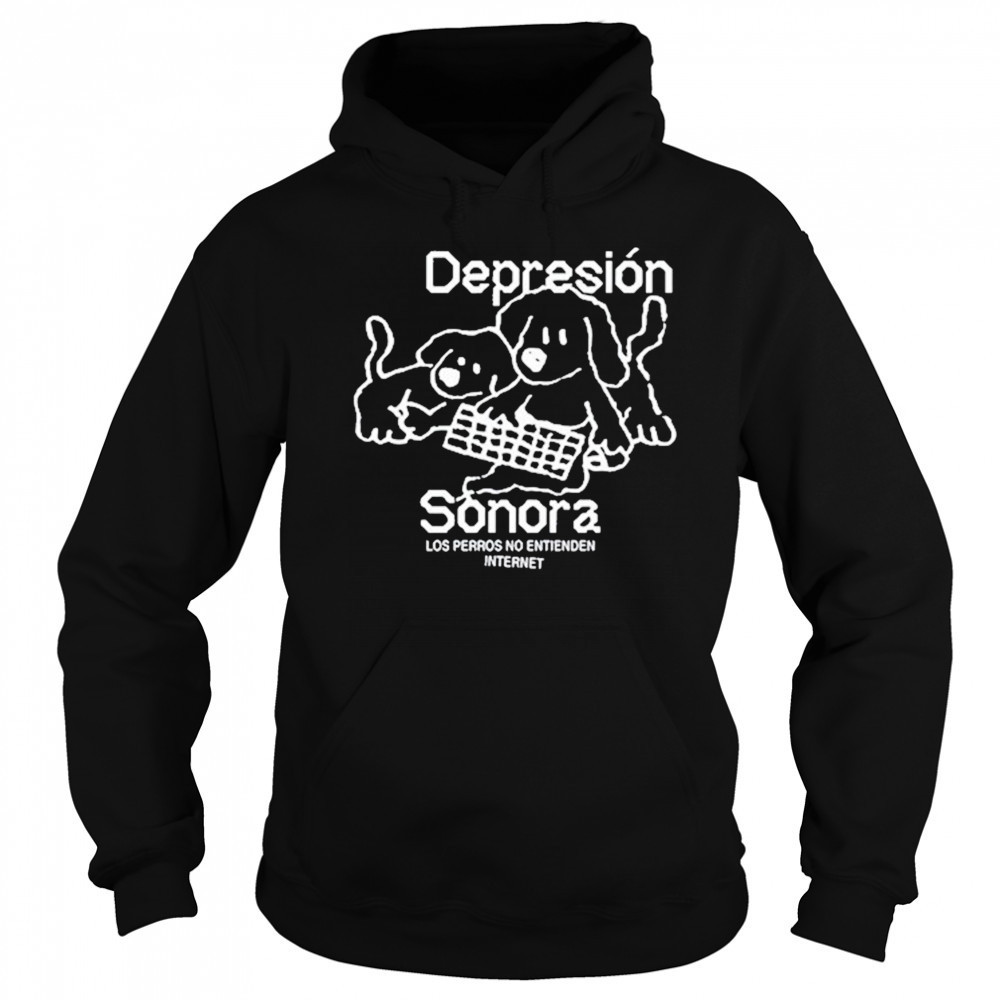 Depresion Sonora Los Perros No Entienden Internet shirt Hoodie