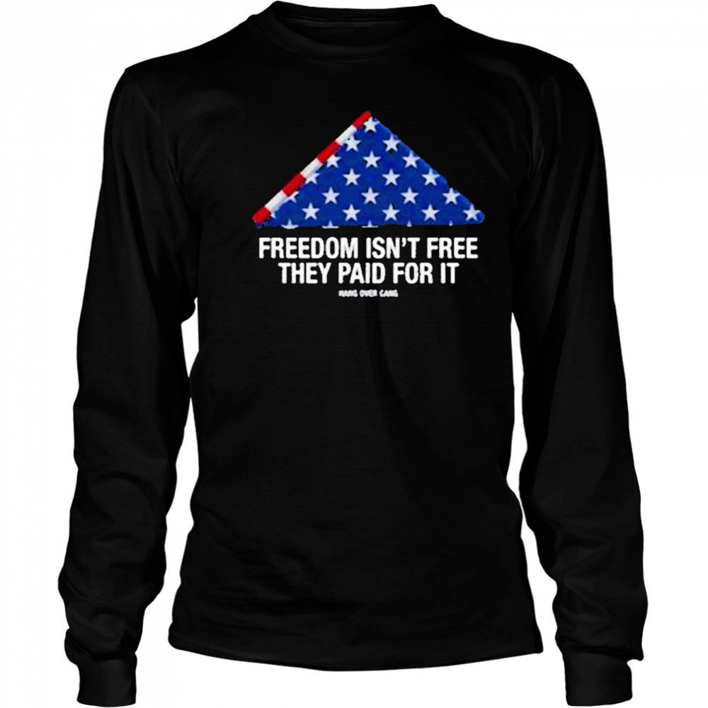 Freedom Isnt Free They Paid For Ishirt Long Sleeved