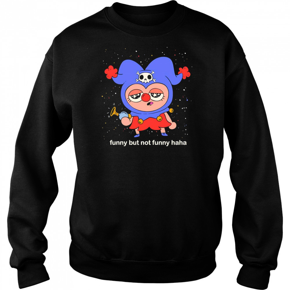 Funny but not funny haha shirt Sweatshirt