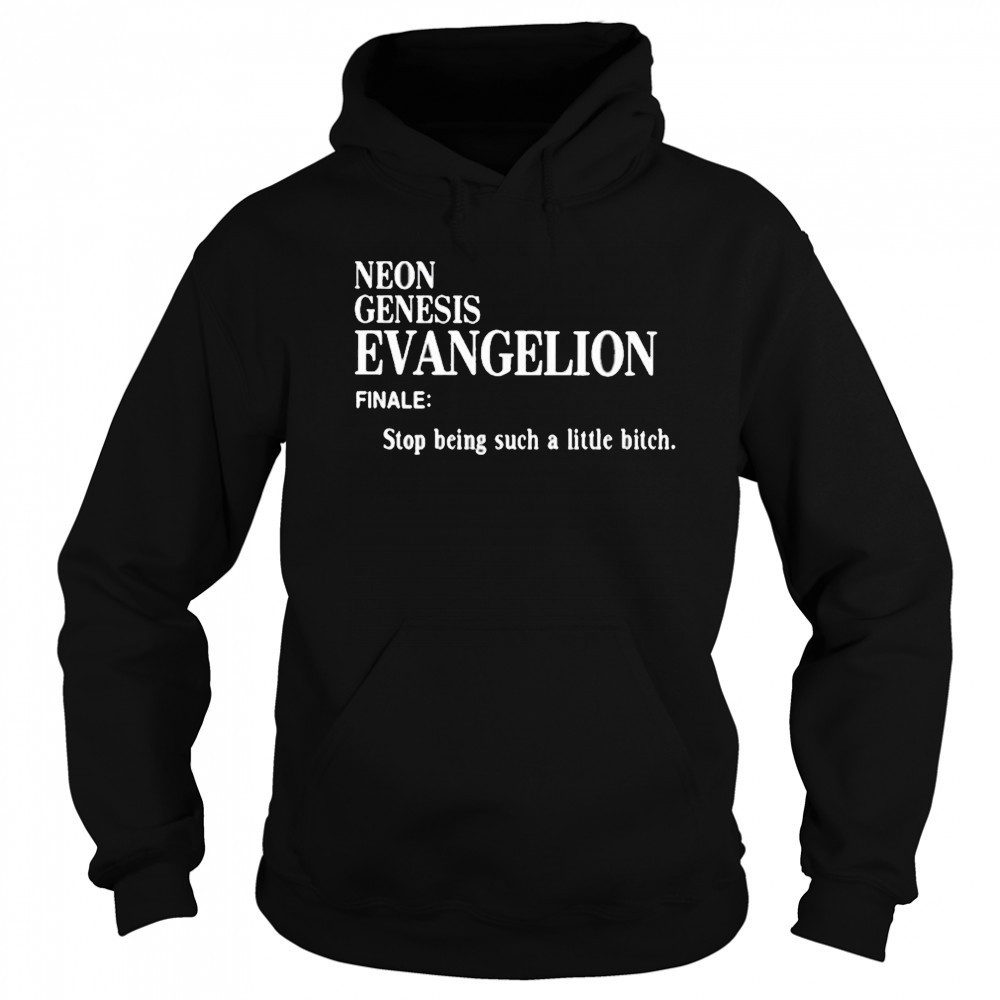 Neon Genesis Evangelion Finale Stop Being Such A Little Bitch Shirt Hoodie
