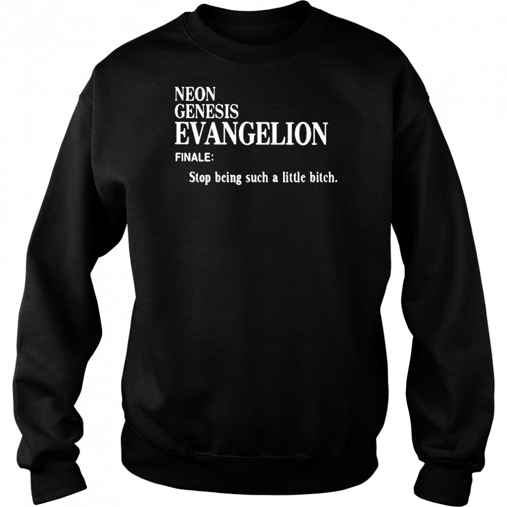 Neon Genesis Evangelion Finale Stop Being Such A Little Bitch Shirt Sweatshirt