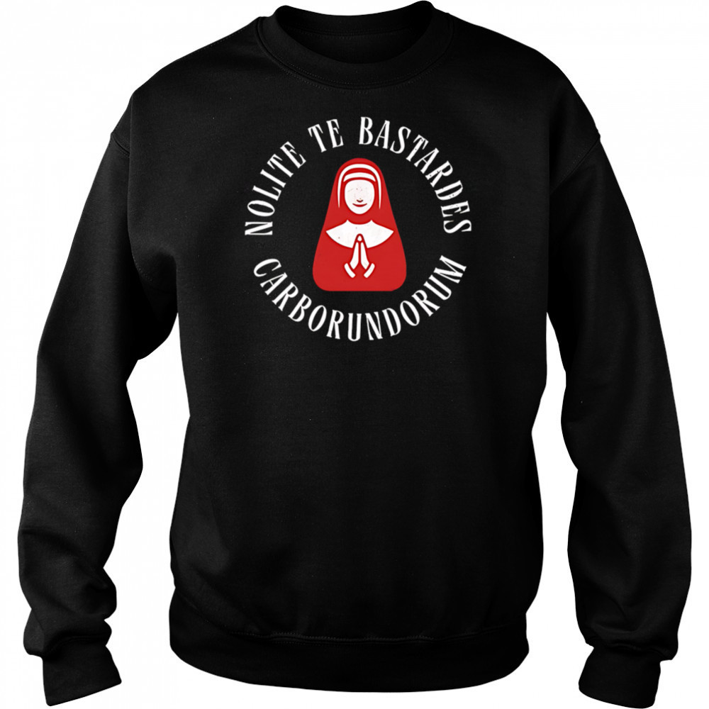 Nolite te bastardes carborundorum shirt Sweatshirt