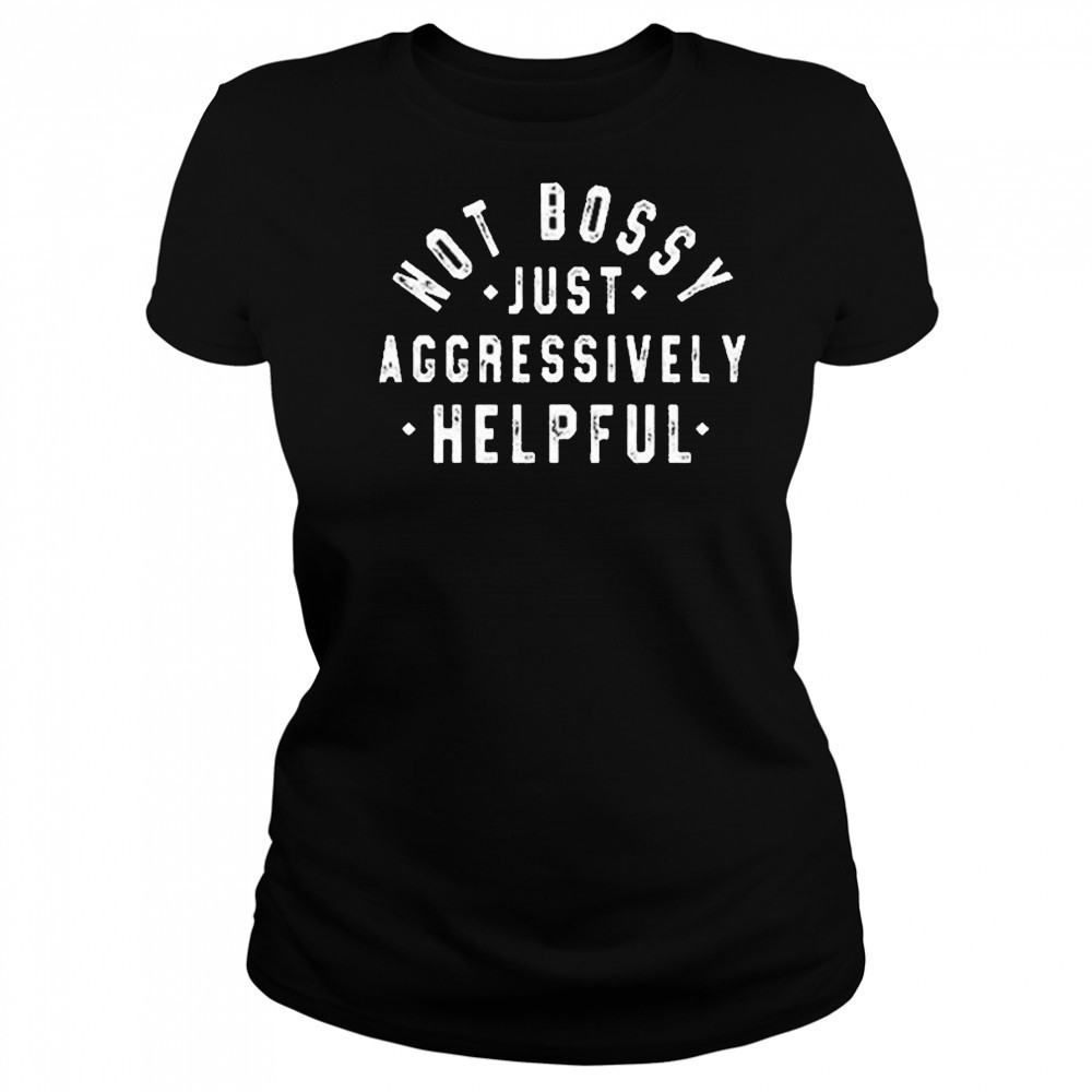 Not Bossy Just Aggressively Helpful Shirt Women's T-shirt