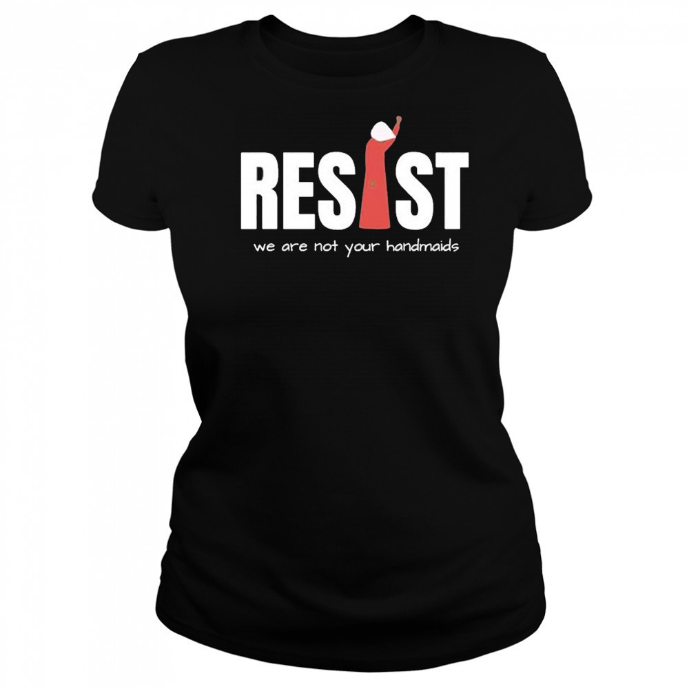 Resist Feminist We Are Not Your Handmaids Shirt Women's T-shirt