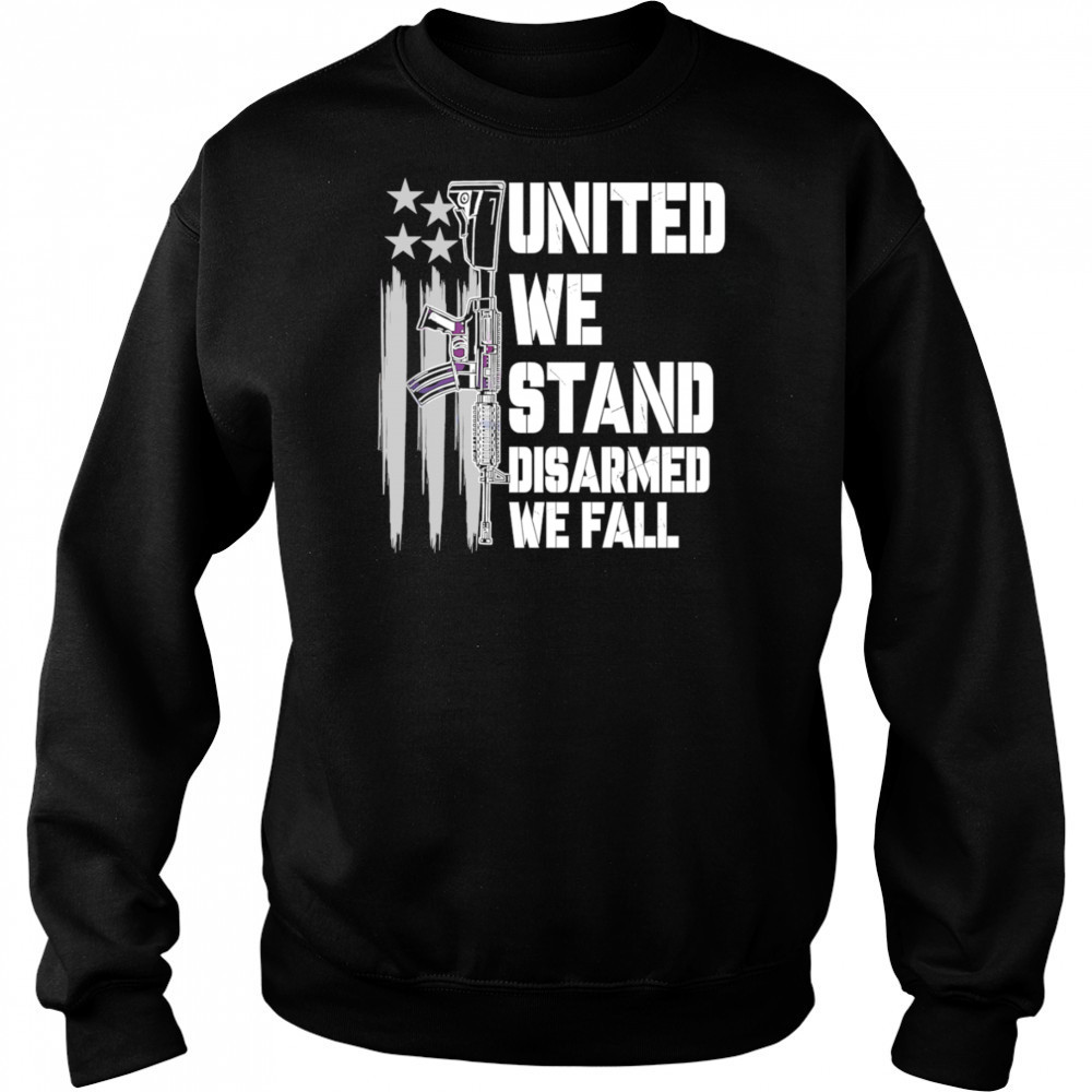 United We Stand Disarmed We Fall shirt Sweatshirt
