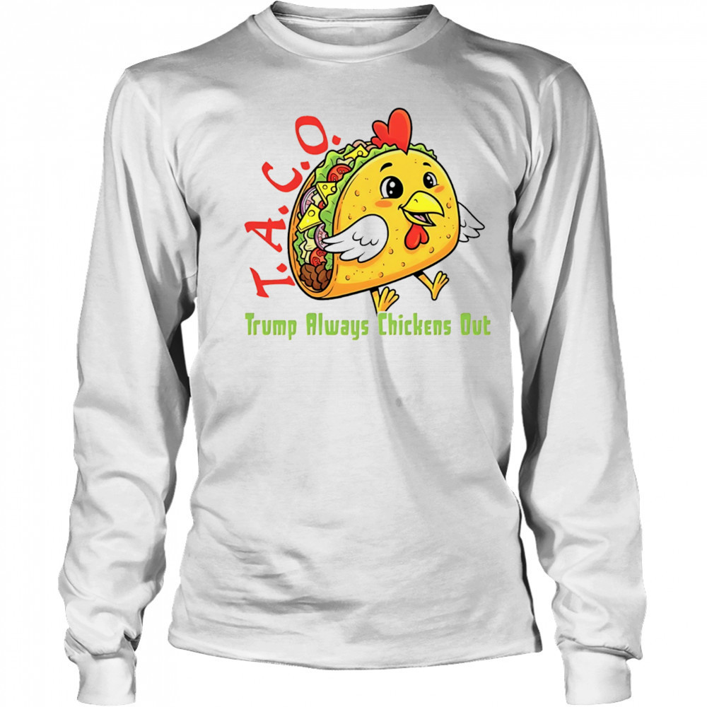Chicken taco Trump always chickens out anti Maga shirt Long Sleeved