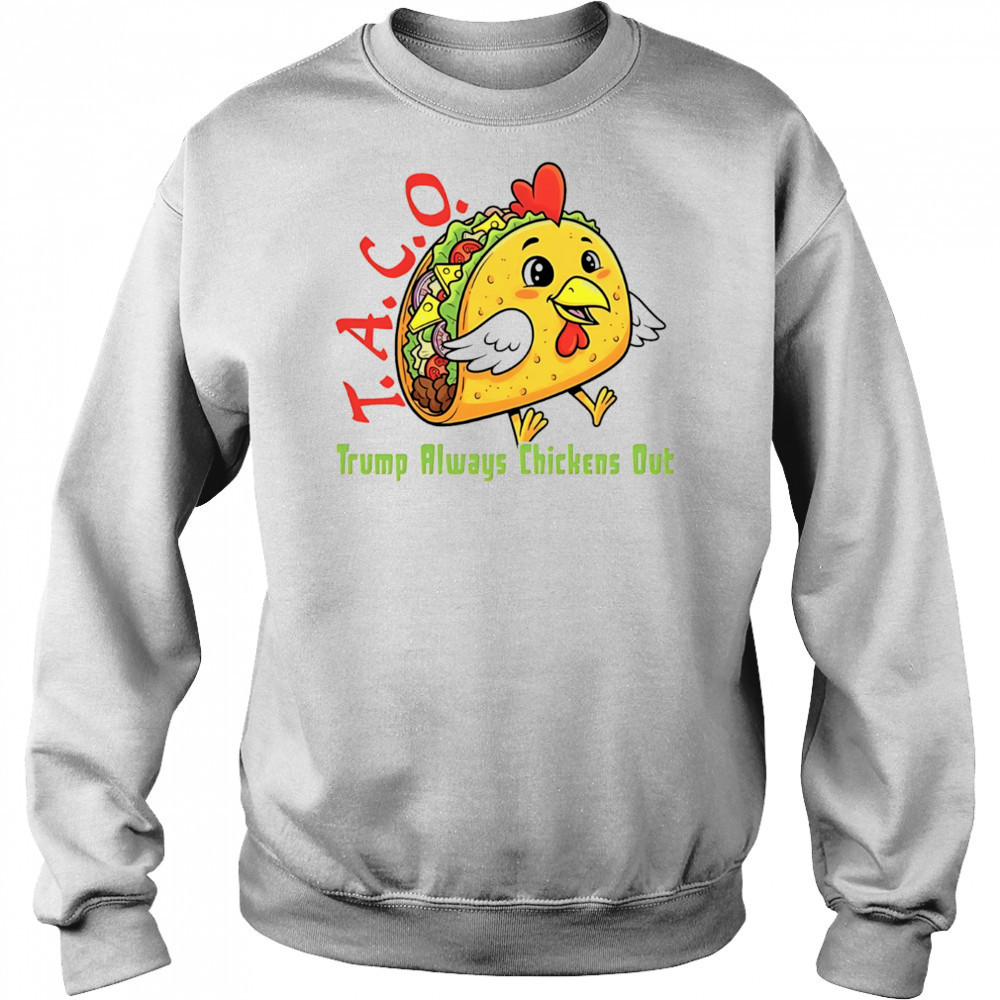 Chicken taco Trump always chickens out anti Maga shirt Sweatshirt