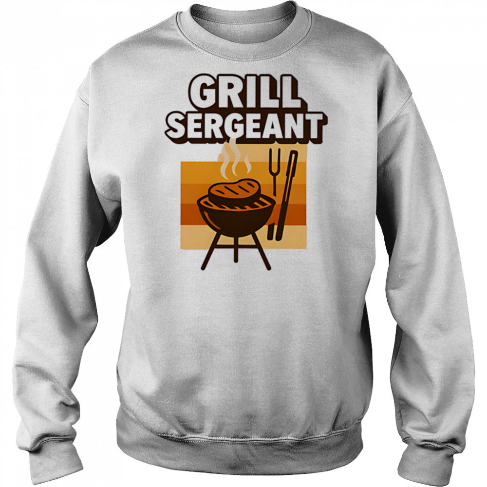 Grill sergeant funny fathers day design shirt Sweatshirt