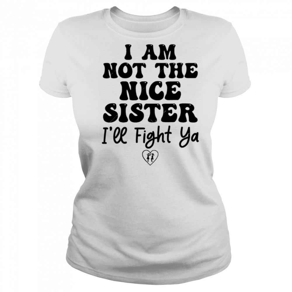 I Am Not The Nice Sister I’ll Fight Ya shirt Women's T-shirt