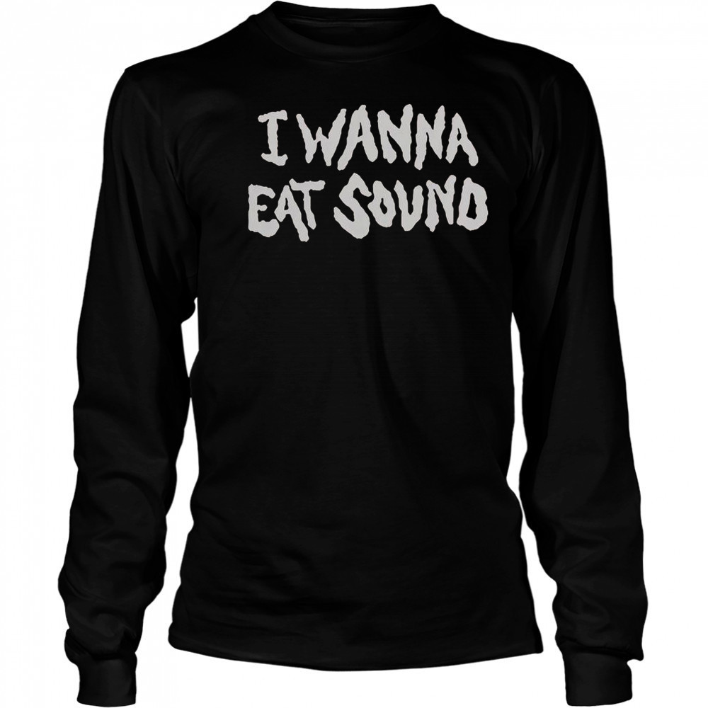 I Wanna Eat Sound T-Shirt Long Sleeved