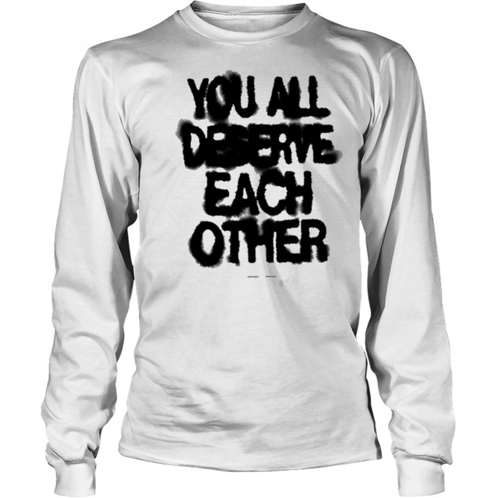 Soft Spine Lyric You All Deserve Each Other shirt Long Sleeved