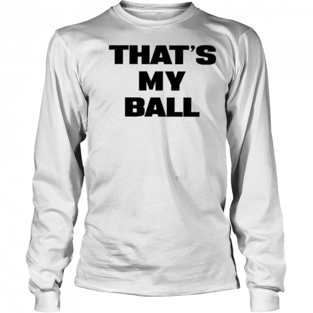 That’s My Ball shirt Long Sleeved