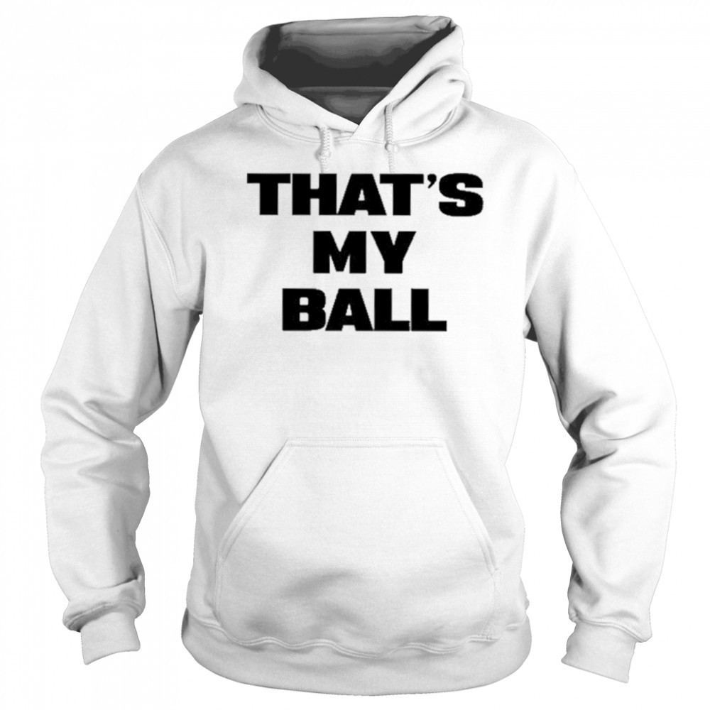 That’s My Ball shirt Hoodie